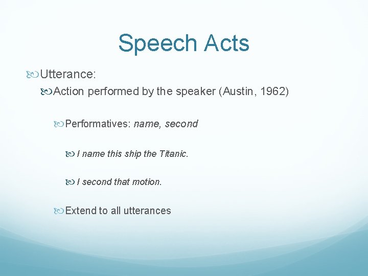 Speech Acts Utterance: Action performed by the speaker (Austin, 1962) Performatives: name, second I