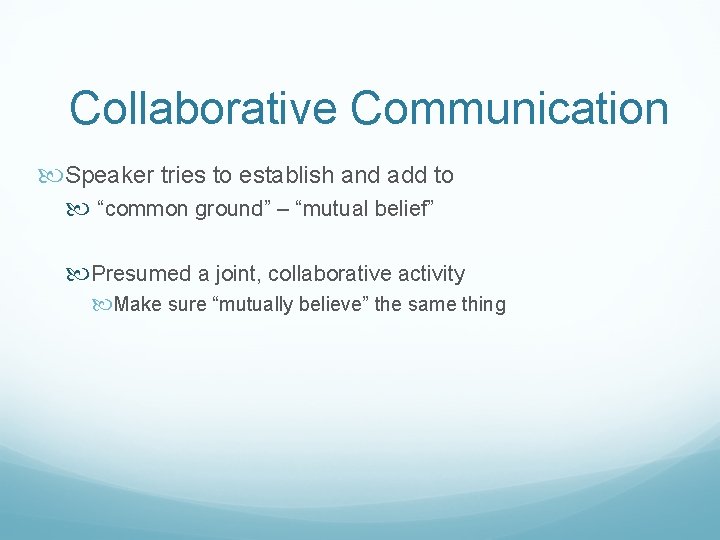 Collaborative Communication Speaker tries to establish and add to “common ground” – “mutual belief”