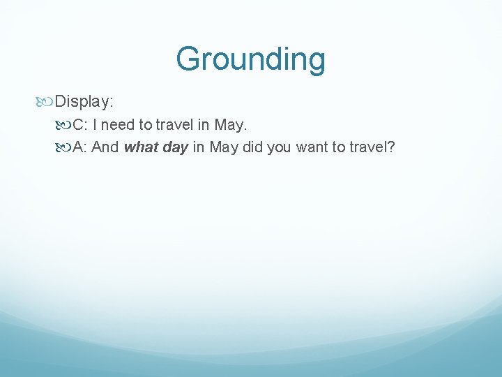 Grounding Display: C: I need to travel in May. A: And what day in