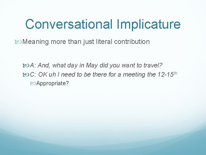 Conversational Implicature Meaning more than just literal contribution A: And, what day in May