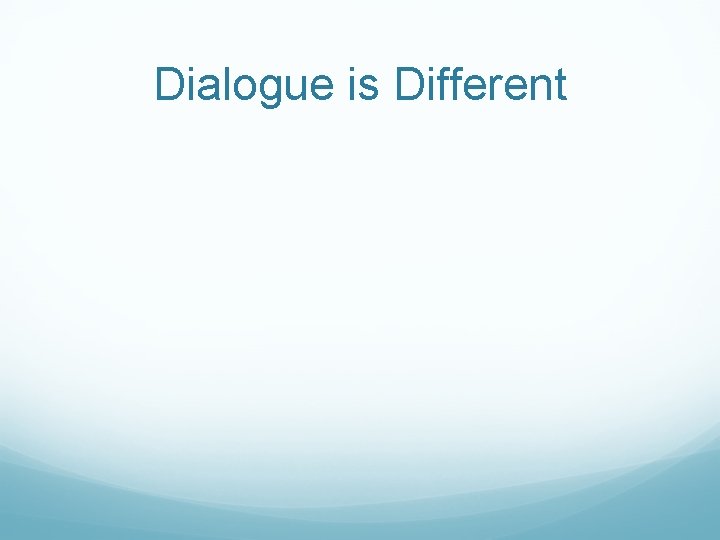 Dialogue is Different 