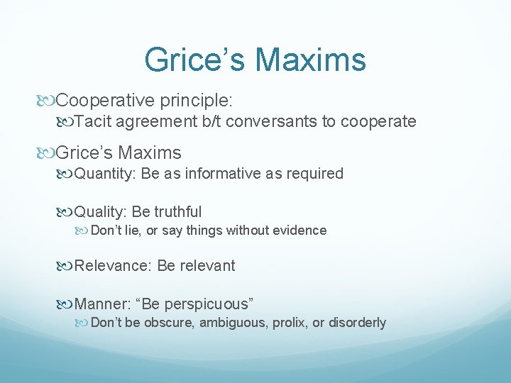 Grice’s Maxims Cooperative principle: Tacit agreement b/t conversants to cooperate Grice’s Maxims Quantity: Be