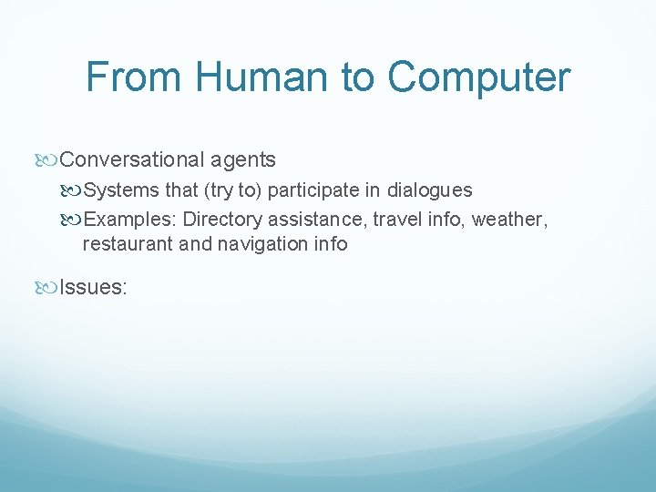 From Human to Computer Conversational agents Systems that (try to) participate in dialogues Examples: