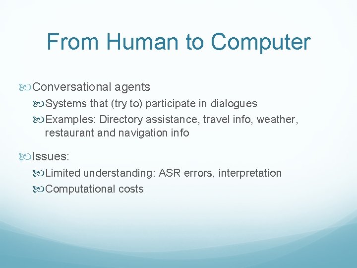 From Human to Computer Conversational agents Systems that (try to) participate in dialogues Examples: