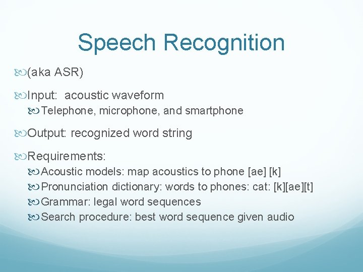 Speech Recognition (aka ASR) Input: acoustic waveform Telephone, microphone, and smartphone Output: recognized word