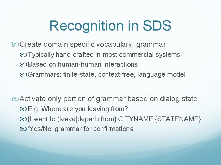 Recognition in SDS Create domain specific vocabulary, grammar Typically hand-crafted in most commercial systems