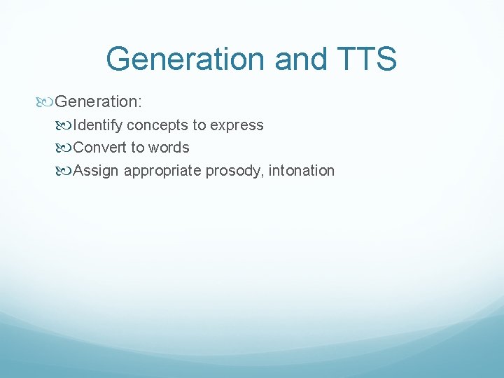 Generation and TTS Generation: Identify concepts to express Convert to words Assign appropriate prosody,