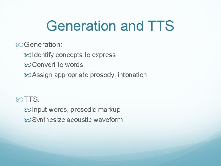 Generation and TTS Generation: Identify concepts to express Convert to words Assign appropriate prosody,