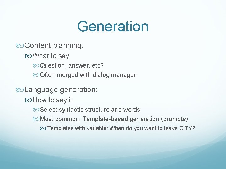 Generation Content planning: What to say: Question, answer, etc? Often merged with dialog manager