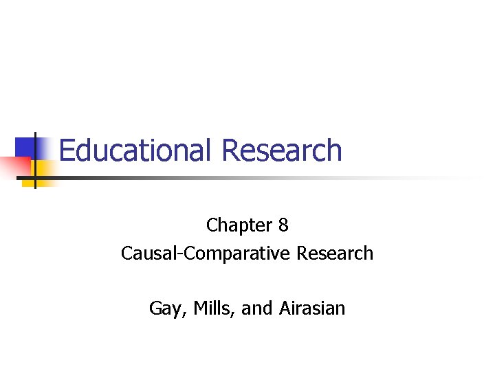 Educational Research Chapter 8 Causal-Comparative Research Gay, Mills, and Airasian 