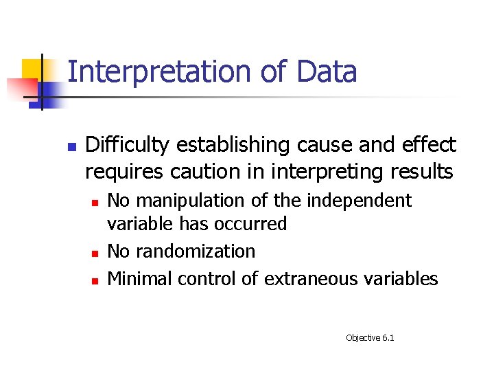 Interpretation of Data n Difficulty establishing cause and effect requires caution in interpreting results