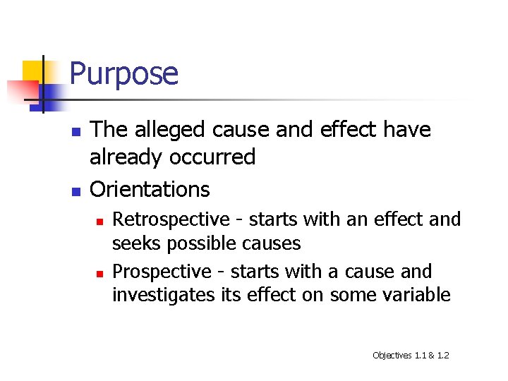 Purpose n n The alleged cause and effect have already occurred Orientations n n