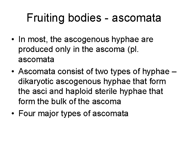 Fruiting bodies - ascomata • In most, the ascogenous hyphae are produced only in