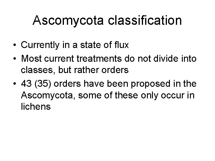 Ascomycota classification • Currently in a state of flux • Most current treatments do