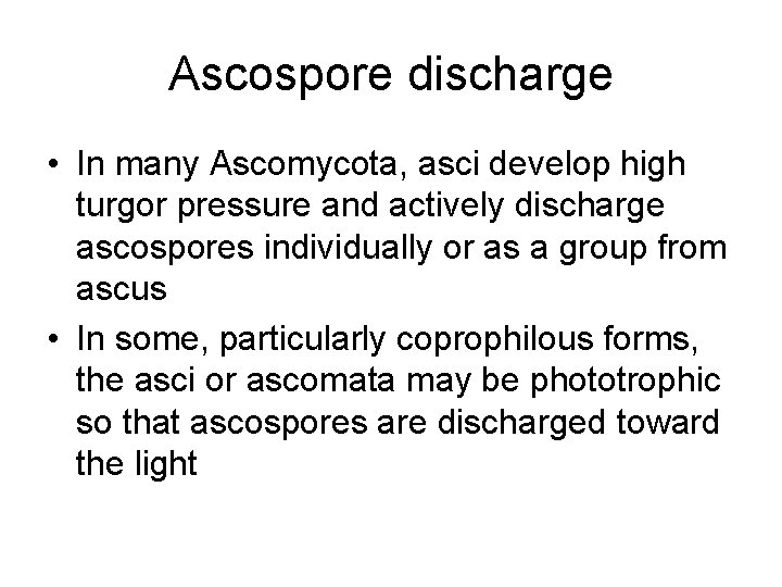 Ascospore discharge • In many Ascomycota, asci develop high turgor pressure and actively discharge