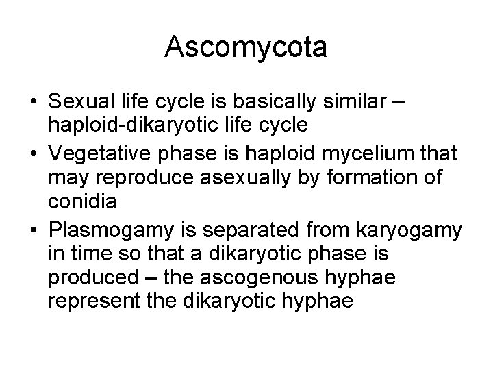 Ascomycota • Sexual life cycle is basically similar – haploid-dikaryotic life cycle • Vegetative