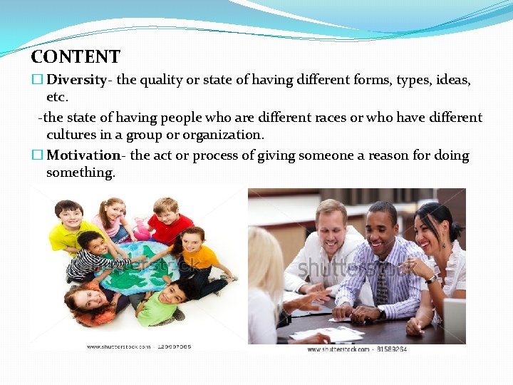 CONTENT � Diversity- the quality or state of having different forms, types, ideas, etc.