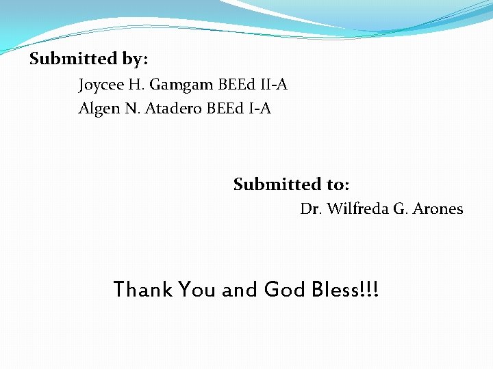 Submitted by: Joycee H. Gamgam BEEd II-A Algen N. Atadero BEEd I-A Submitted to: