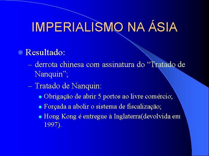 IMPERIALISMO NA ÁSIA l Resultado: – derrota chinesa com assinatura do “Tratado de Nanquin”;