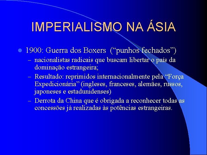 IMPERIALISMO NA ÁSIA l 1900: Guerra dos Boxers (“punhos fechados”) – nacionalistas radicais que