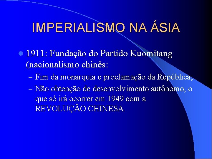 IMPERIALISMO NA ÁSIA l 1911: Fundação do Partido Kuomitang (nacionalismo chinês: – Fim da