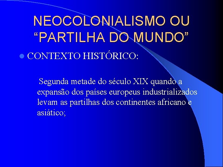 NEOCOLONIALISMO OU “PARTILHA DO MUNDO” l CONTEXTO HISTÓRICO: Segunda metade do século XIX quando