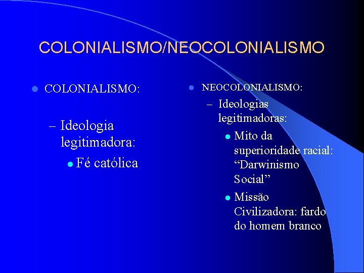 COLONIALISMO/NEOCOLONIALISMO l COLONIALISMO: l NEOCOLONIALISMO: – Ideologias – Ideologia legitimadora: l Fé católica legitimadoras: