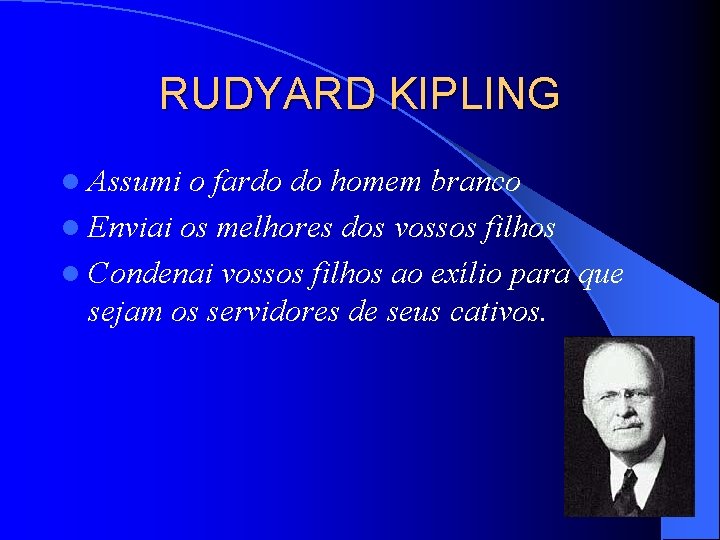 RUDYARD KIPLING l Assumi o fardo do homem branco l Enviai os melhores dos