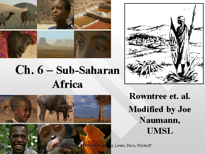 Ch. 6 – Sub-Saharan Africa Rowntree et. al. Modified by Joe Naumann, UMSL Globalization