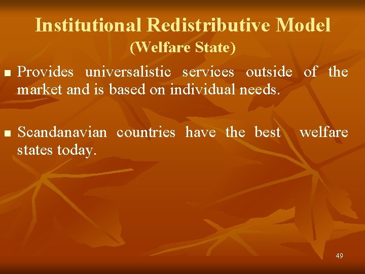 Institutional Redistributive Model n n (Welfare State) Provides universalistic services outside of the market