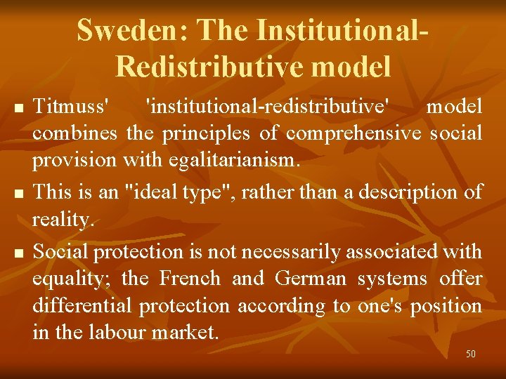 Sweden: The Institutional. Redistributive model n n n Titmuss' 'institutional-redistributive' model combines the principles