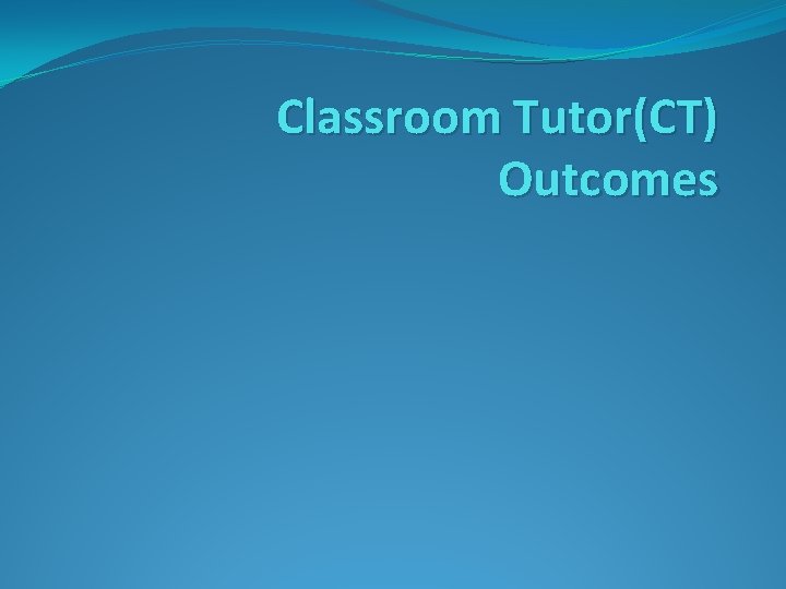 Classroom Tutor(CT) Outcomes 