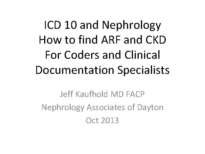 ICD 10 and Nephrology How to find ARF and CKD For Coders and Clinical ICD 10 and Nephrology How to find ARF and CKD For Coders and Clinical