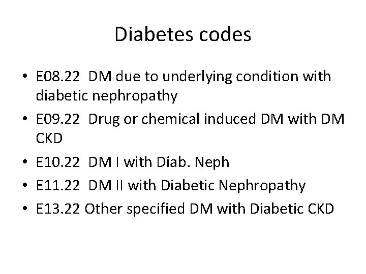 Diabetes codes • E 08. 22 DM due to underlying condition with diabetic nephropathy Diabetes codes • E 08. 22 DM due to underlying condition with diabetic nephropathy