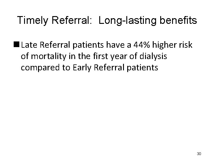 Timely Referral: Long-lasting benefits n Late Referral patients have a 44% higher risk of