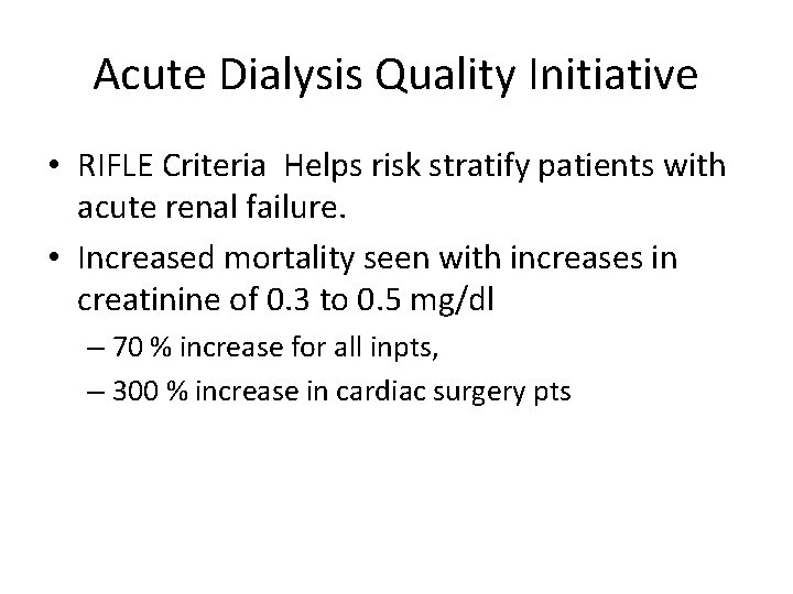 Acute Dialysis Quality Initiative • RIFLE Criteria Helps risk stratify patients with acute renal