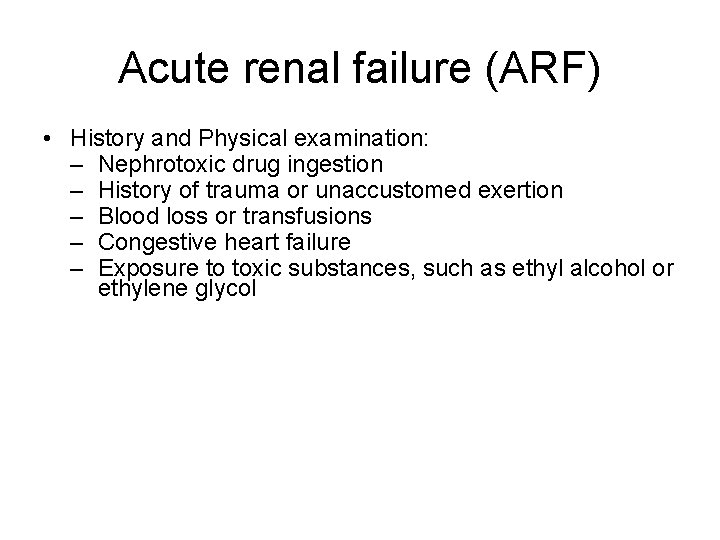 Acute renal failure (ARF) • History and Physical examination: – Nephrotoxic drug ingestion –