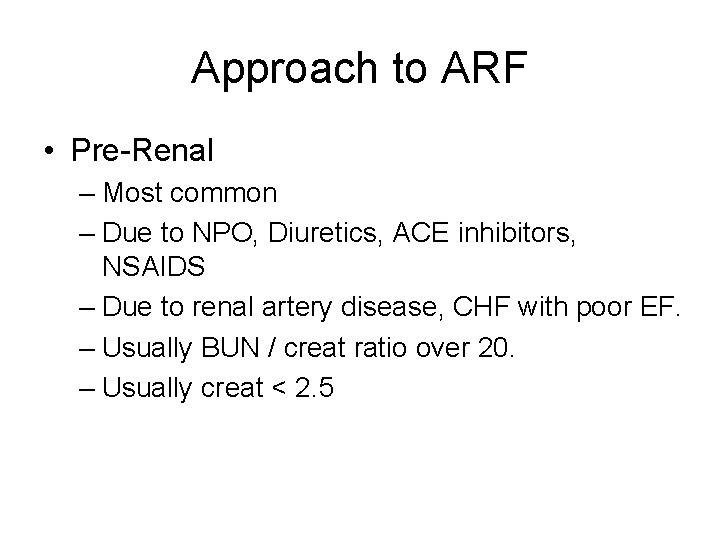 Approach to ARF • Pre-Renal – Most common – Due to NPO, Diuretics, ACE