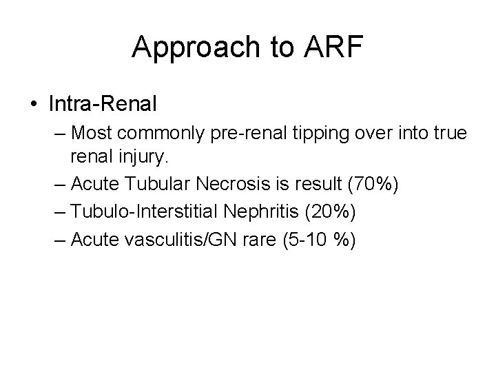 Approach to ARF • Intra-Renal – Most commonly pre-renal tipping over into true renal