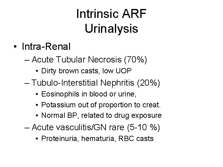 Intrinsic ARF Urinalysis • Intra-Renal – Acute Tubular Necrosis (70%) • Dirty brown casts,