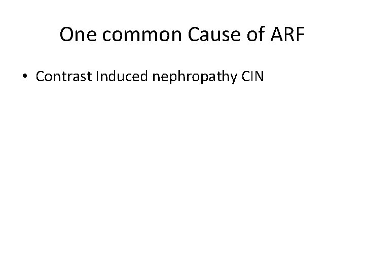 One common Cause of ARF • Contrast Induced nephropathy CIN 