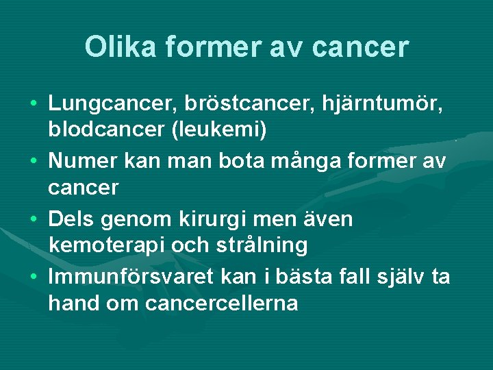 Olika former av cancer • Lungcancer, bröstcancer, hjärntumör, blodcancer (leukemi) • Numer kan man