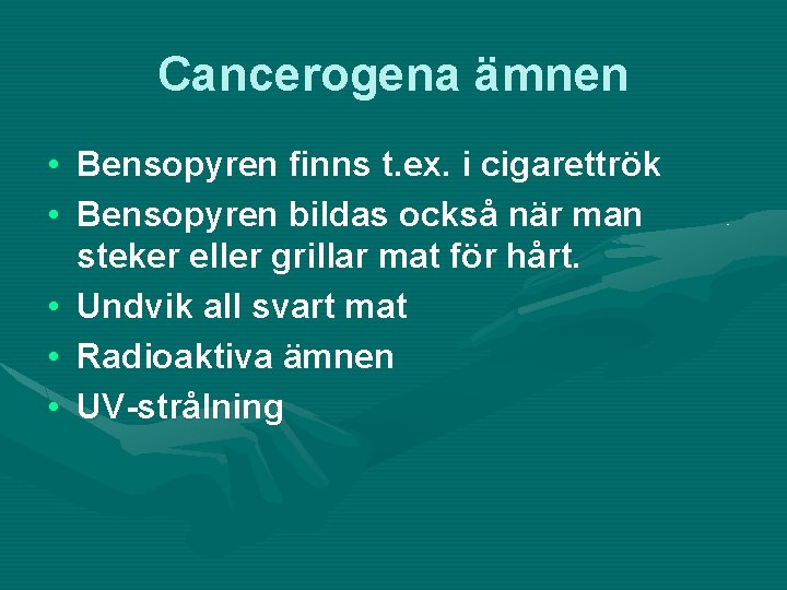 Cancerogena ämnen • Bensopyren finns t. ex. i cigarettrök • Bensopyren bildas också när