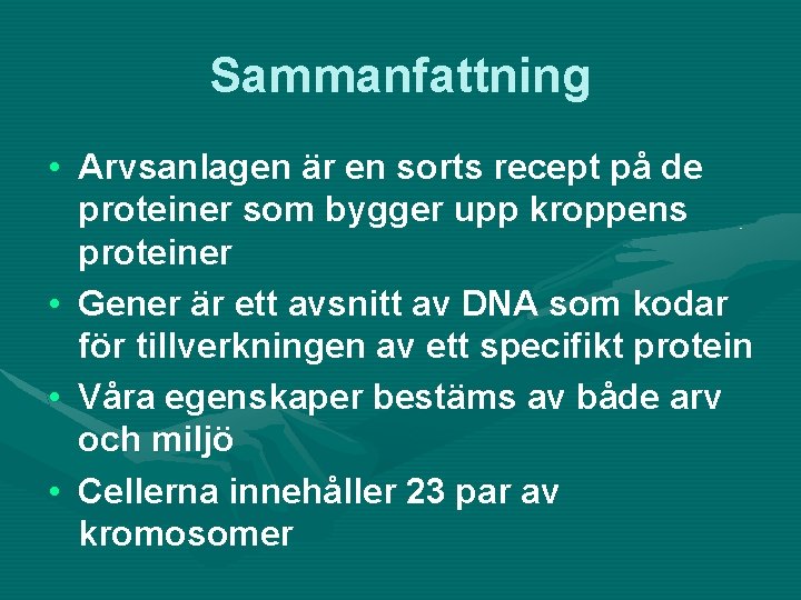 Sammanfattning • Arvsanlagen är en sorts recept på de proteiner som bygger upp kroppens