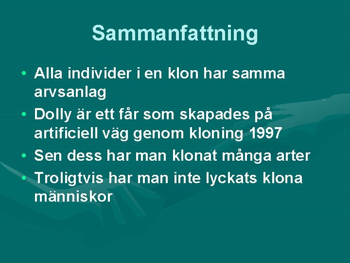 Sammanfattning • Alla individer i en klon har samma arvsanlag • Dolly är ett