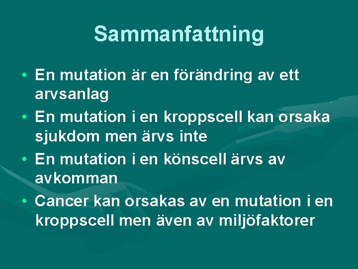 Sammanfattning • En mutation är en förändring av ett arvsanlag • En mutation i