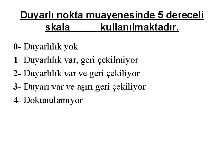 Duyarlı nokta muayenesinde 5 dereceli skala kullanılmaktadır. 0 - Duyarlılık yok 1 - Duyarlılık