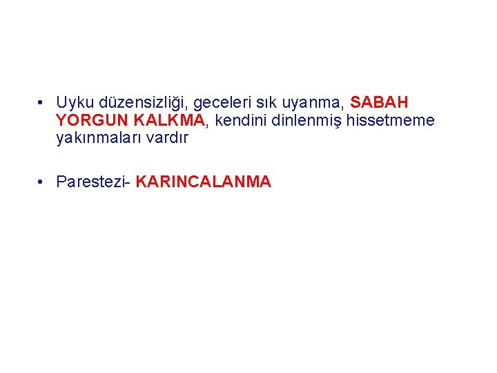  • Uyku düzensizliği, geceleri sık uyanma, SABAH YORGUN KALKMA, kendini dinlenmiş hissetmeme yakınmaları