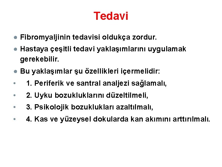 Tedavi ● Fibromyaljinin tedavisi oldukça zordur. ● Hastaya çeşitli tedavi yaklaşımlarını uygulamak gerekebilir. ●