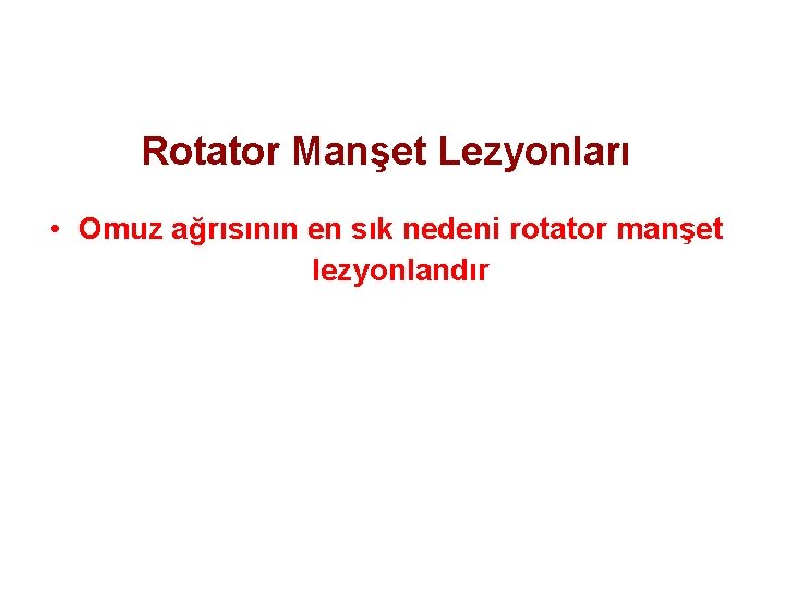 Rotator Manşet Lezyonları • Omuz ağrısının en sık nedeni rotator manşet lezyonlandır 